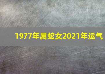 1977年属蛇女2021年运气