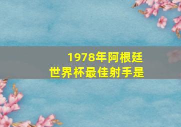 1978年阿根廷世界杯最佳射手是