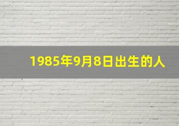 1985年9月8日出生的人