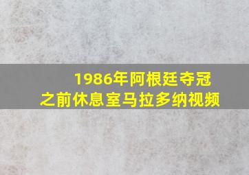 1986年阿根廷夺冠之前休息室马拉多纳视频