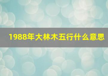 1988年大林木五行什么意思