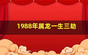 1988年属龙一生三劫