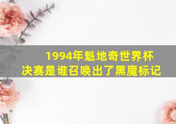 1994年魁地奇世界杯决赛是谁召唤出了黑魔标记