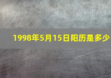 1998年5月15日阳历是多少