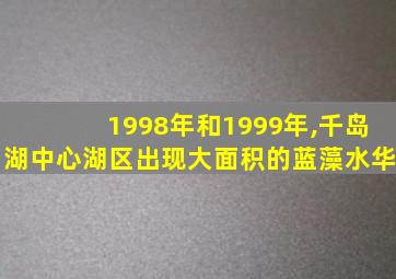 1998年和1999年,千岛湖中心湖区出现大面积的蓝藻水华