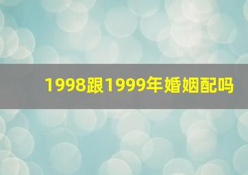 1998跟1999年婚姻配吗