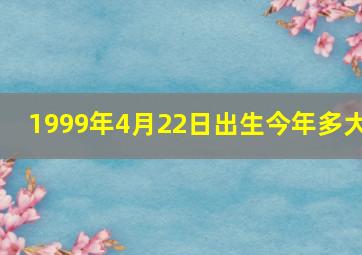 1999年4月22日出生今年多大