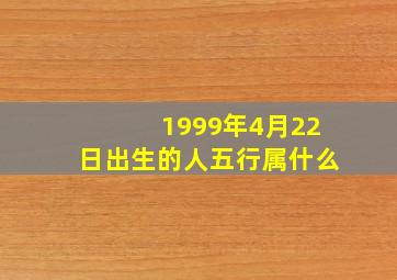 1999年4月22日出生的人五行属什么