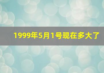 1999年5月1号现在多大了