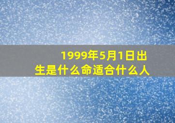 1999年5月1日出生是什么命适合什么人