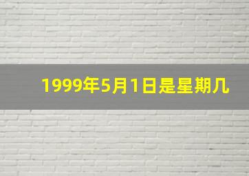 1999年5月1日是星期几