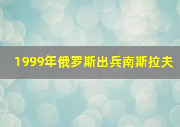 1999年俄罗斯出兵南斯拉夫