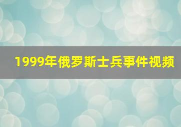 1999年俄罗斯士兵事件视频