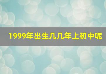 1999年出生几几年上初中呢