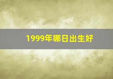 1999年哪日出生好