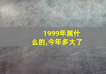 1999年属什么的,今年多大了