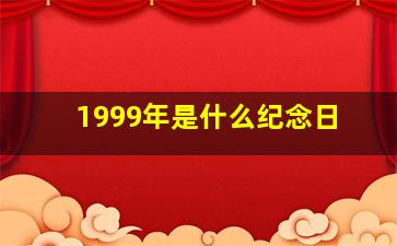 1999年是什么纪念日