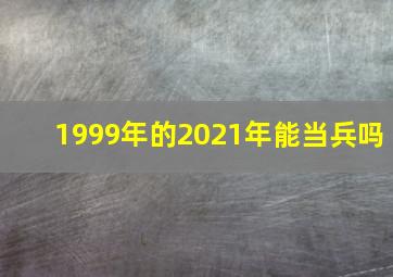 1999年的2021年能当兵吗