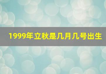 1999年立秋是几月几号出生