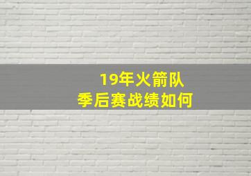 19年火箭队季后赛战绩如何