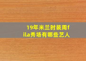 19年米兰时装周fila秀场有哪些艺人