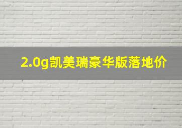 2.0g凯美瑞豪华版落地价