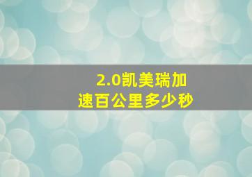 2.0凯美瑞加速百公里多少秒