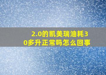 2.0的凯美瑞油耗30多升正常吗怎么回事