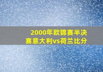 2000年欧锦赛半决赛意大利vs荷兰比分