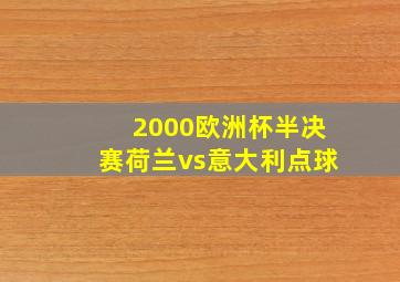 2000欧洲杯半决赛荷兰vs意大利点球