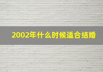 2002年什么时候适合结婚