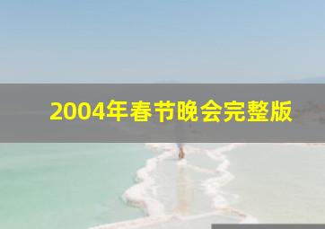 2004年春节晚会完整版