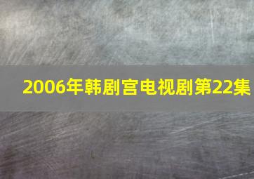 2006年韩剧宫电视剧第22集