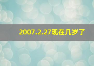 2007.2.27现在几岁了