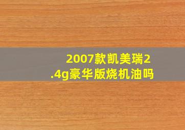 2007款凯美瑞2.4g豪华版烧机油吗