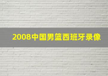 2008中国男篮西班牙录像