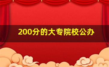 200分的大专院校公办