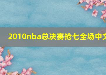 2010nba总决赛抢七全场中文