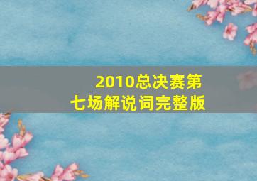 2010总决赛第七场解说词完整版