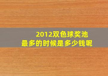 2012双色球奖池最多的时候是多少钱呢