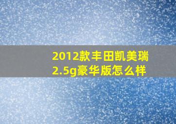 2012款丰田凯美瑞2.5g豪华版怎么样