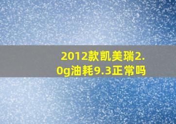 2012款凯美瑞2.0g油耗9.3正常吗