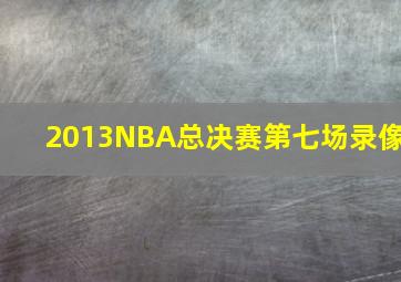 2013NBA总决赛第七场录像