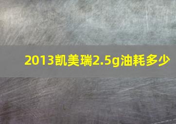 2013凯美瑞2.5g油耗多少