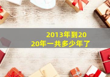 2013年到2020年一共多少年了