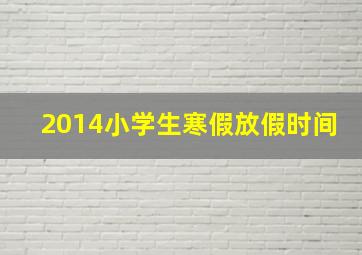 2014小学生寒假放假时间