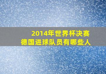 2014年世界杯决赛德国进球队员有哪些人