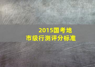 2015国考地市级行测评分标准