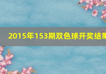 2015年153期双色球开奖结果