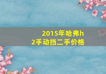 2015年哈弗h2手动挡二手价格